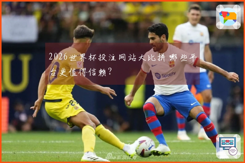 2026世界杯投注网站大比拼 哪些平台更值得信赖？